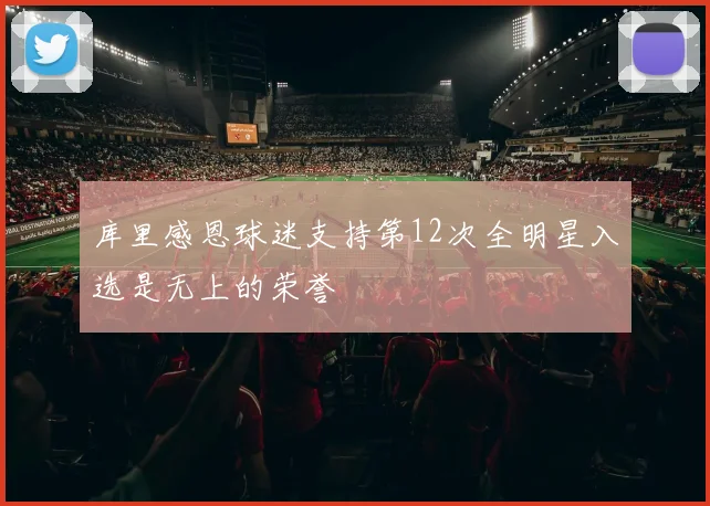 库里感恩球迷支持第12次全明星入选是无上的荣誉