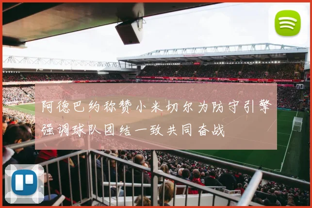 阿德巴约称赞小米切尔为防守引擎强调球队团结一致共同奋战